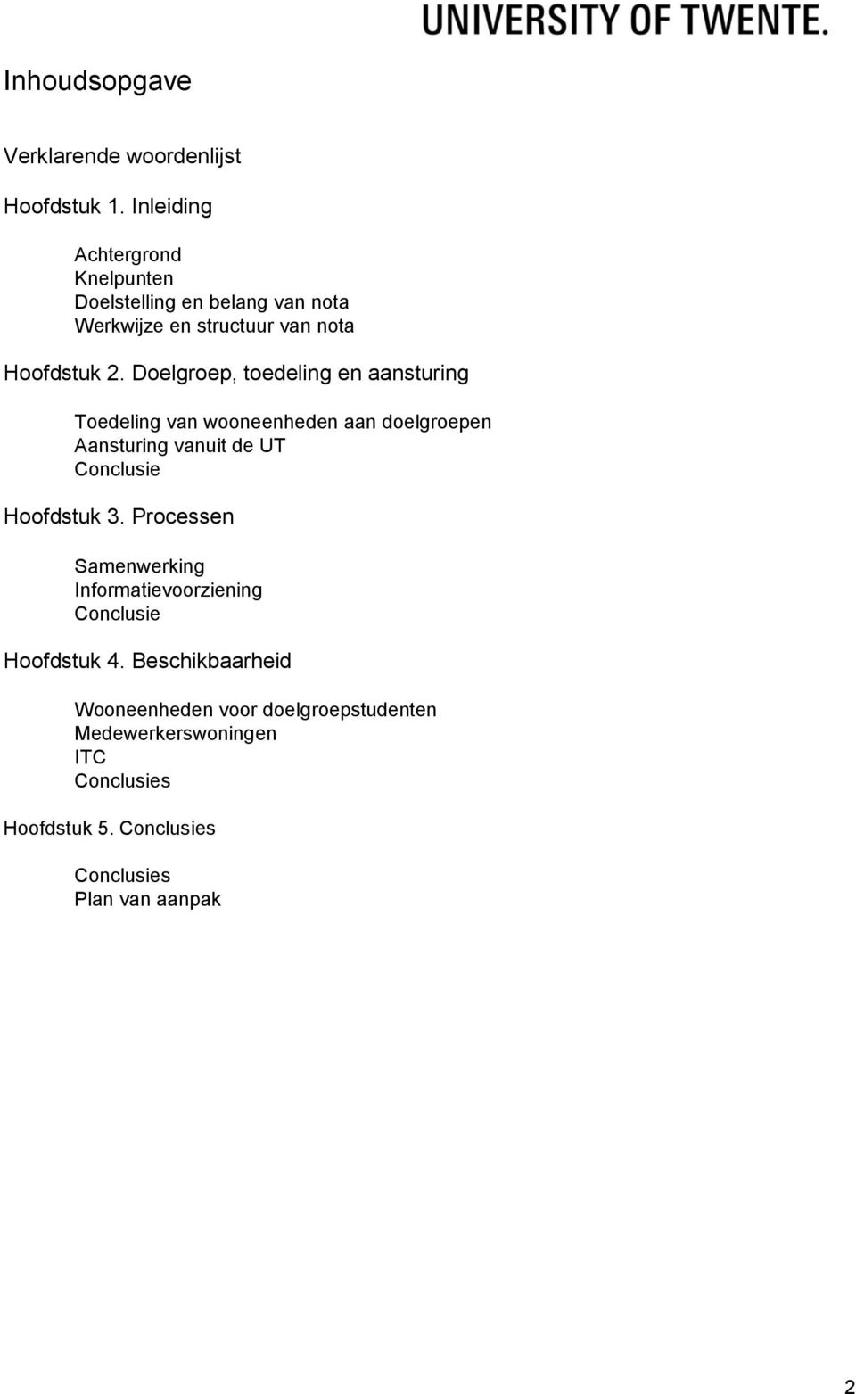 Doelgroep, toedeling en aansturing Toedeling van wooneenheden aan doelgroepen Aansturing vanuit de UT Conclusie Hoofdstuk 3.