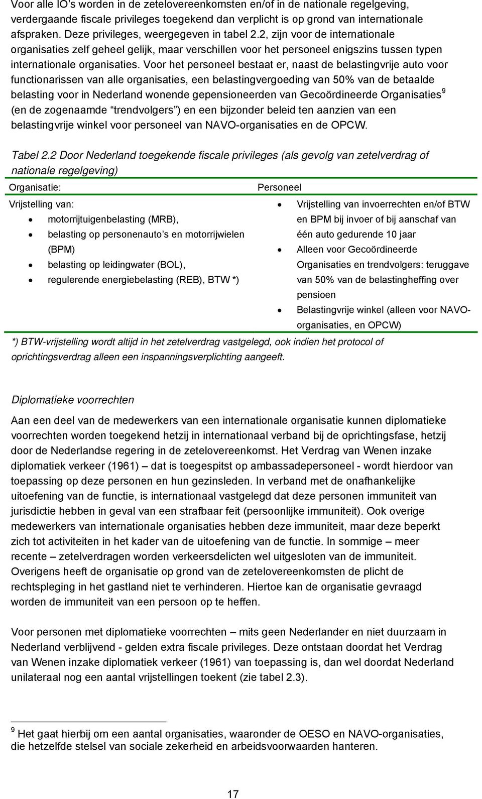 Voor het personeel bestaat er, naast de belastingvrije auto voor functionarissen van alle organisaties, een belastingvergoeding van 50% van de betaalde belasting voor in Nederland wonende