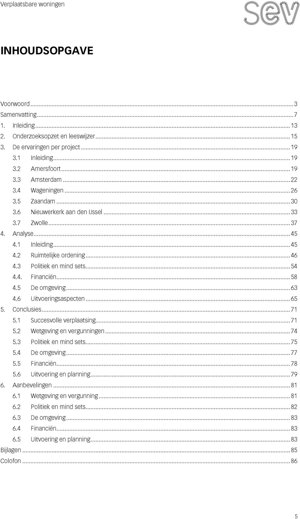 3 Politiek en mind sets... 54 4.4. Financiën... 58 4.5 De omgeving... 63 4.6 Uitvoeringsaspecten... 65 5. Conclusies... 71 5.1 Succesvolle verplaatsing... 71 5.2 Wetgeving en vergunningen... 74 5.