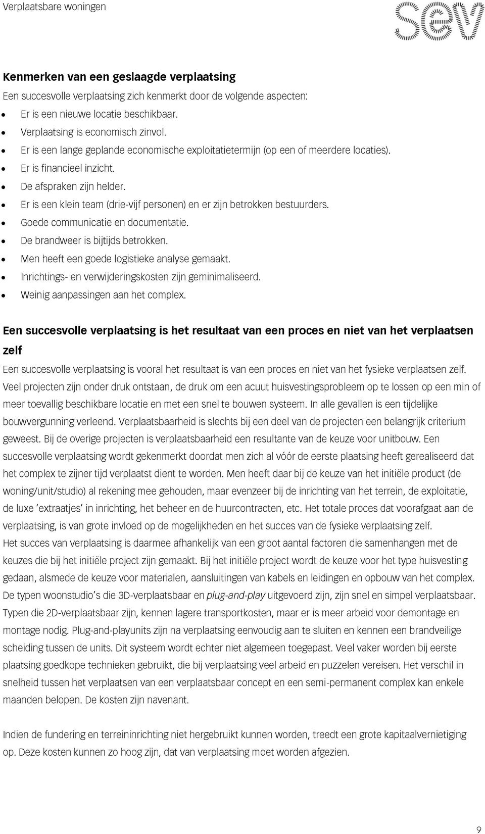 Er is een klein team (drie-vijf personen) en er zijn betrokken bestuurders. Goede communicatie en documentatie. De brandweer is bijtijds betrokken. Men heeft een goede logistieke analyse gemaakt.