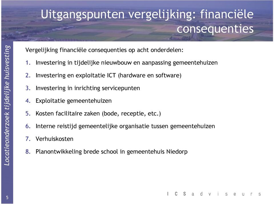 Investering in inrichting servicepunten 4. Exploitatie gemeentehuizen 5. Kosten facilitaire zaken (bode, receptie, etc.) 6.