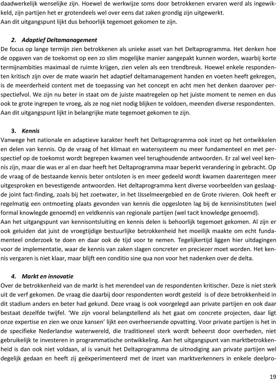 Het denken hoe de opgaven van de toekomst op een zo slim mogelijke manier aangepakt kunnen worden, waarbij korte termijnambities maximaal de ruimte krijgen, zien velen als een trendbreuk.