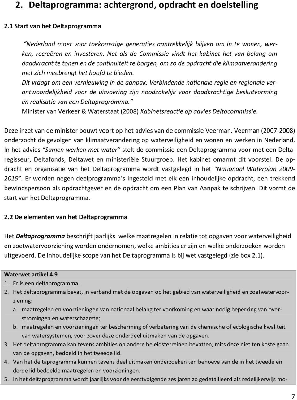 Net als de Commissie vindt het kabinet het van belang om daadkracht te tonen en de continuïteit te borgen, om zo de opdracht die klimaatverandering met zich meebrengt het hoofd te bieden.