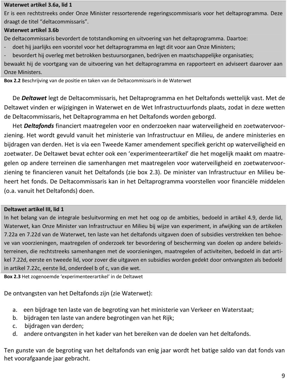 Daartoe: - doet hij jaarlijks een voorstel voor het deltaprogramma en legt dit voor aan Onze Ministers; - bevordert hij overleg met betrokken bestuursorganen, bedrijven en maatschappelijke