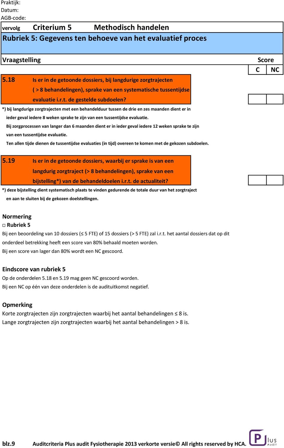 Bij zorgprocessen van langer dan 6 maanden dient er in ieder geval iedere 12 weken sprake te zijn van een tussentijdse evaluatie.