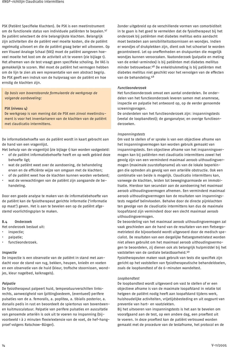 Op een Visueel Analoge Schaal (VAS) moet de patiënt aangeven hoeveel moeite het kost om de activiteit uit te voeren (zie bijlage 1). Het afnemen van de test vraagt geen specifieke scholing.