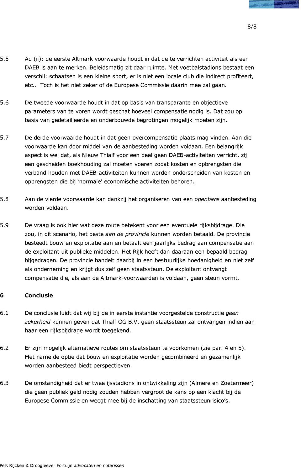 5.6 De tweede voorwaarde houdt in dat op basis van transparante en objectieve parameters van te voren wordt geschat hoeveel compensatie nodig is.