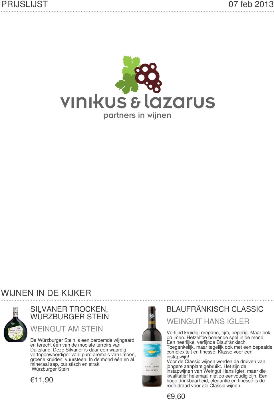 Würzburger Stein 11,90 BLAUFRÄNKISCH CLASSIC WEINGUT HANS IGLER Verfijnd kruidig: oregano, tijm, peperig. Maar ook pruimen. Hetzelfde boeiende spel in de mond. Een heerlijke, verfijnde Blaufränkisch.