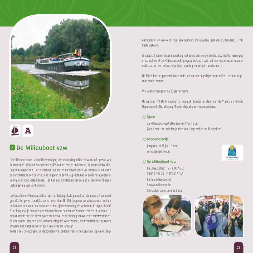 3 uur lang vaar je mee met een binnenschip op een van de Vlaamse rivieren of kanalen. Je maakt kennis met het leven op en om het water, het belang van water en watersystemen.