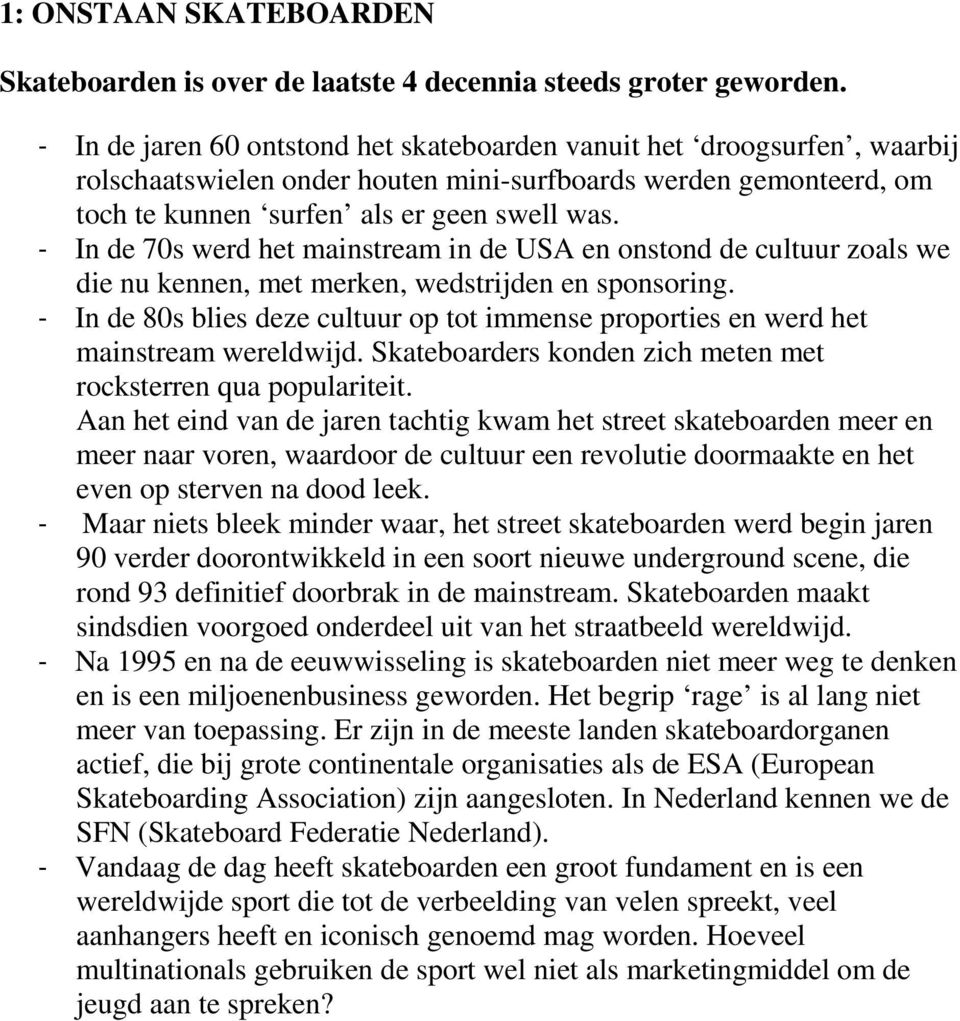 - In de 70s werd het mainstream in de USA en onstond de cultuur zoals we die nu kennen, met merken, wedstrijden en sponsoring.