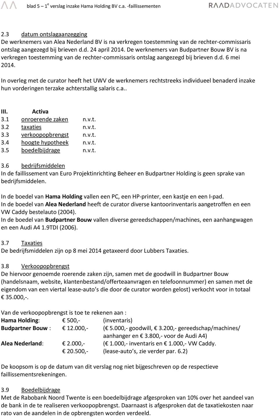 De werknemers van Budpartner Bouw BV is na verkregen toestemming van de rechter-commissaris ontslag aangezegd bij brieven d.d. 6 mei 2014.