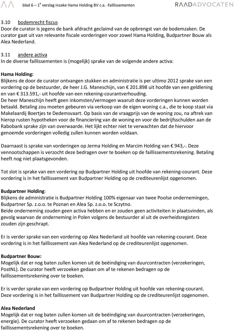 11 andere activa In de diverse faillissementen is (mogelijk) sprake van de volgende andere activa: Hama Holding: Blijkens de door de curator ontvangen stukken en administratie is per ultimo 2012