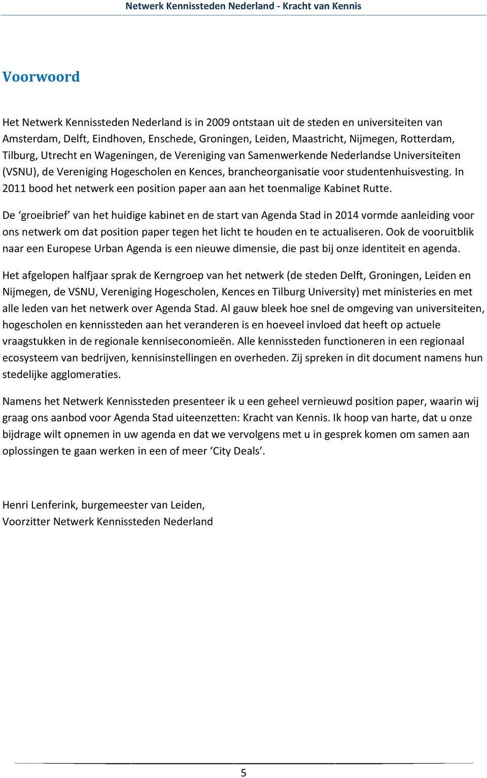 In 2011 bood het netwerk een position paper aan aan het toenmalige Kabinet Rutte.
