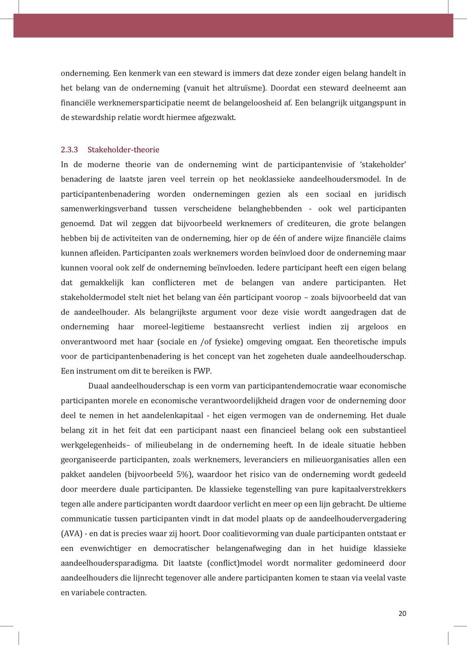 3 Stakeholder-theorie In de moderne theorie van de onderneming wint de participantenvisie of stakeholder benadering de laatste jaren veel terrein op het neoklassieke aandeelhoudersmodel.