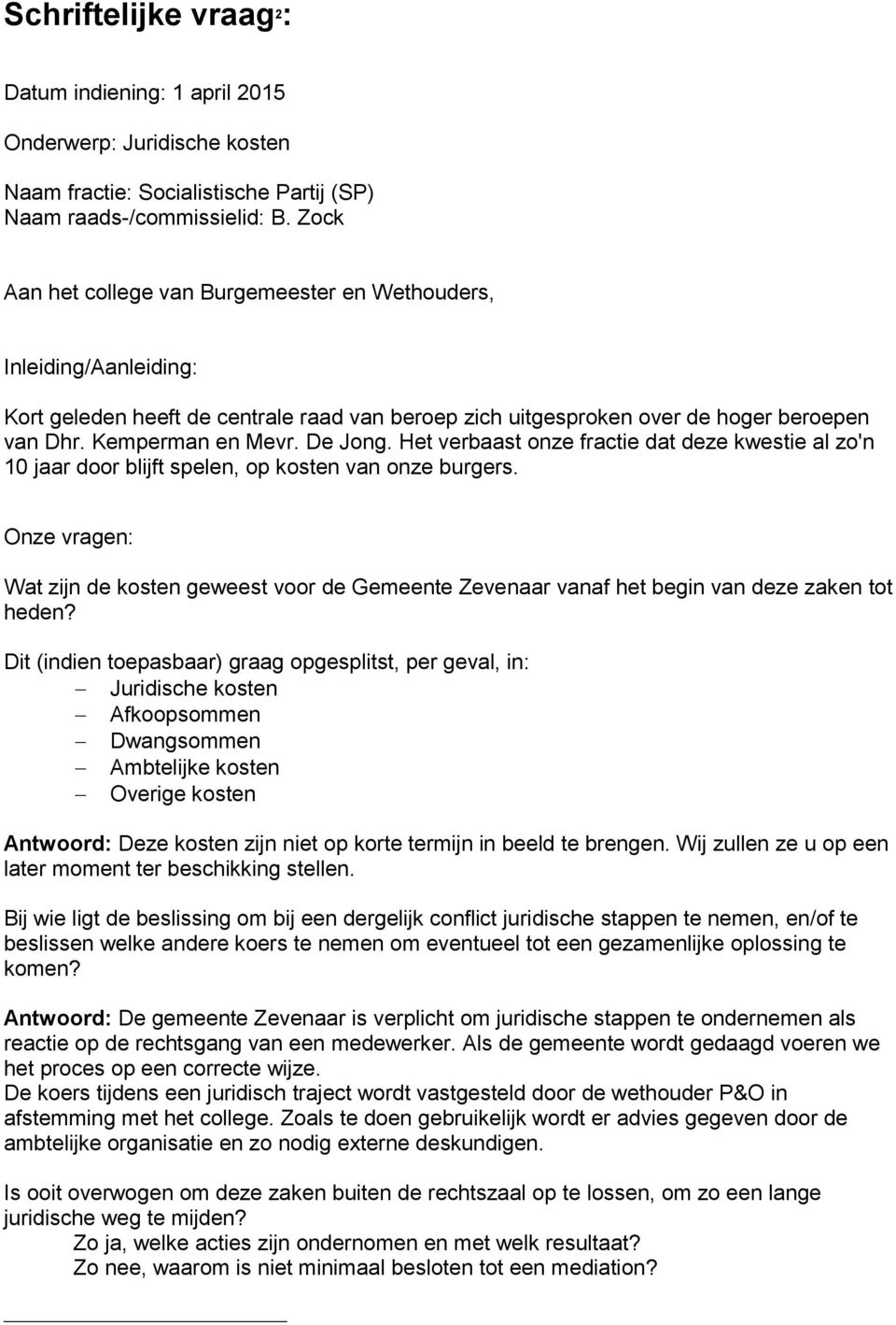 Het verbaast onze fractie dat deze kwestie al zo'n 10 jaar door blijft spelen, op kosten van onze burgers.