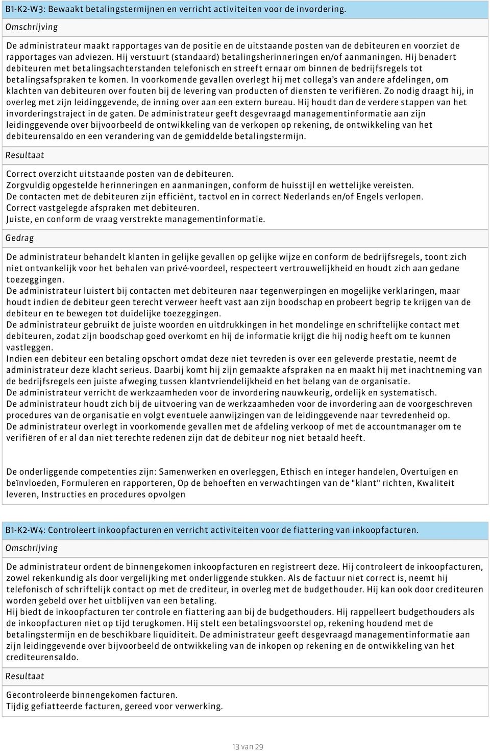 Hij verstuurt (standaard) betalingsherinneringen en/of aanmaningen.