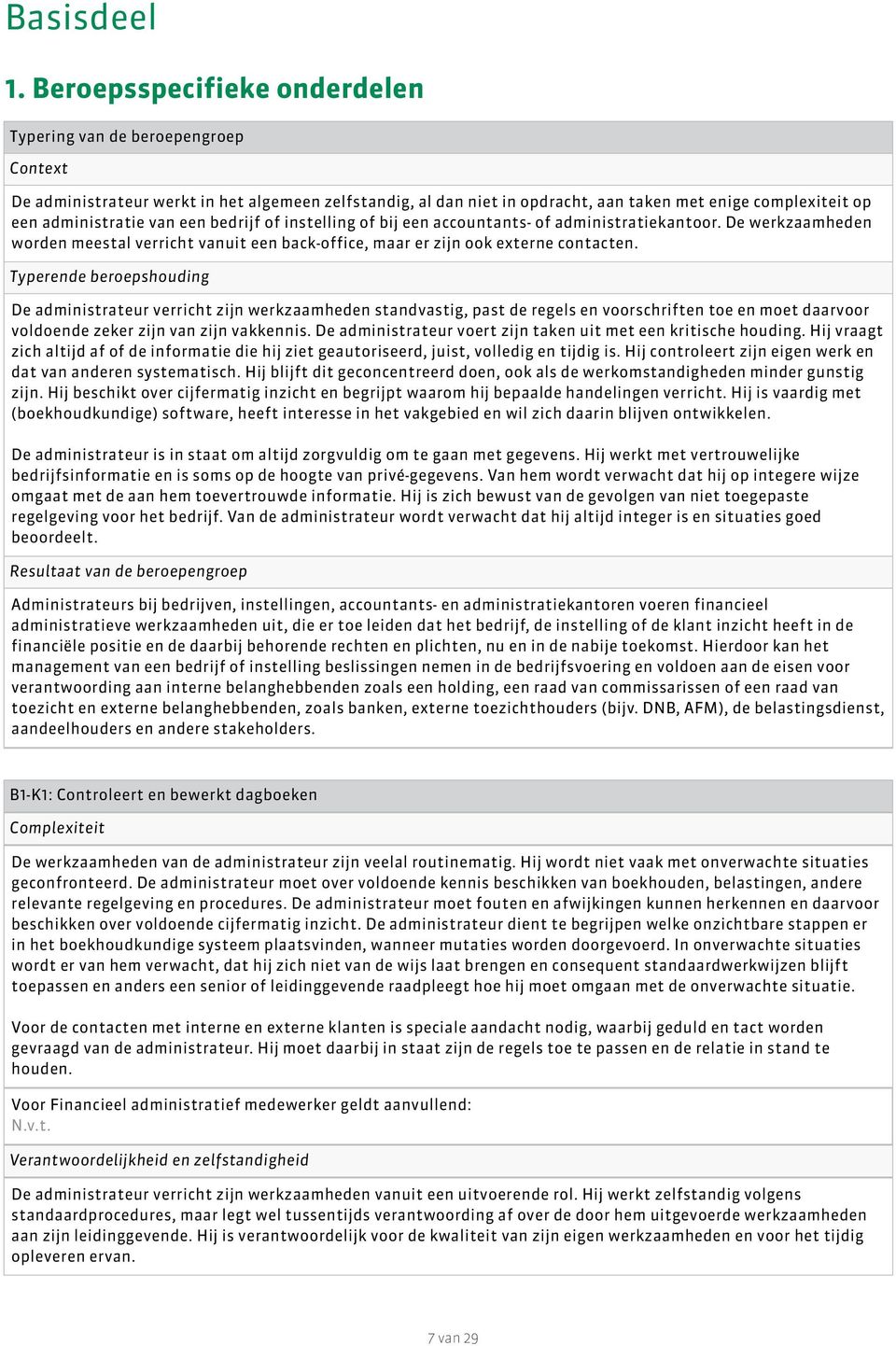 van een bedrijf of instelling of bij een accountants- of administratiekantoor. De werkzaamheden worden meestal verricht vanuit een back-office, maar er zijn ook externe contacten.