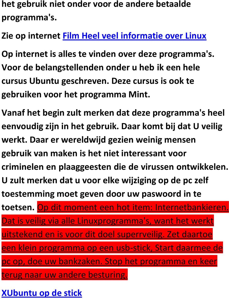 Vanaf het begin zult merken dat deze programma's heel eenvoudig zijn in het gebruik. Daar komt bij dat U veilig werkt.