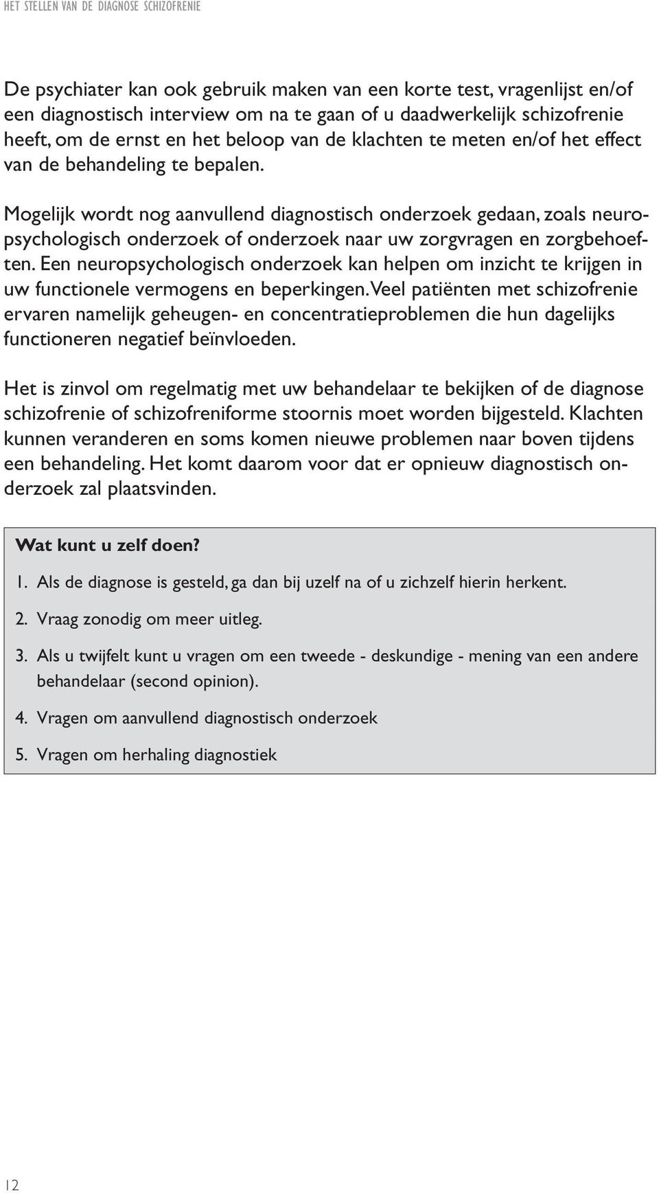 Mogelijk wordt nog aanvullend diagnostisch onderzoek gedaan, zoals neuropsychologisch onderzoek of onderzoek naar uw zorgvragen en zorgbehoeften.