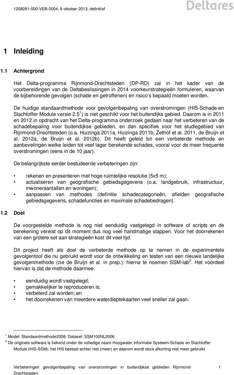 getroffenen) en risico s bepaald moeten worden. De huidige standaardmethode voor gevolgenbepaling van overstromingen (HIS-Schade-en Slachtoffer Module versie 2.