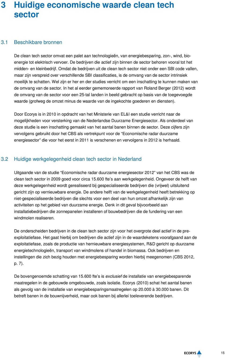 Omdat de bedrijven uit de clean tech sector niet onder een SBI code vallen, maar zijn verspreid over verschillende SBI classificaties, is de omvang van de sector intrinsiek moeilijk te schatten.