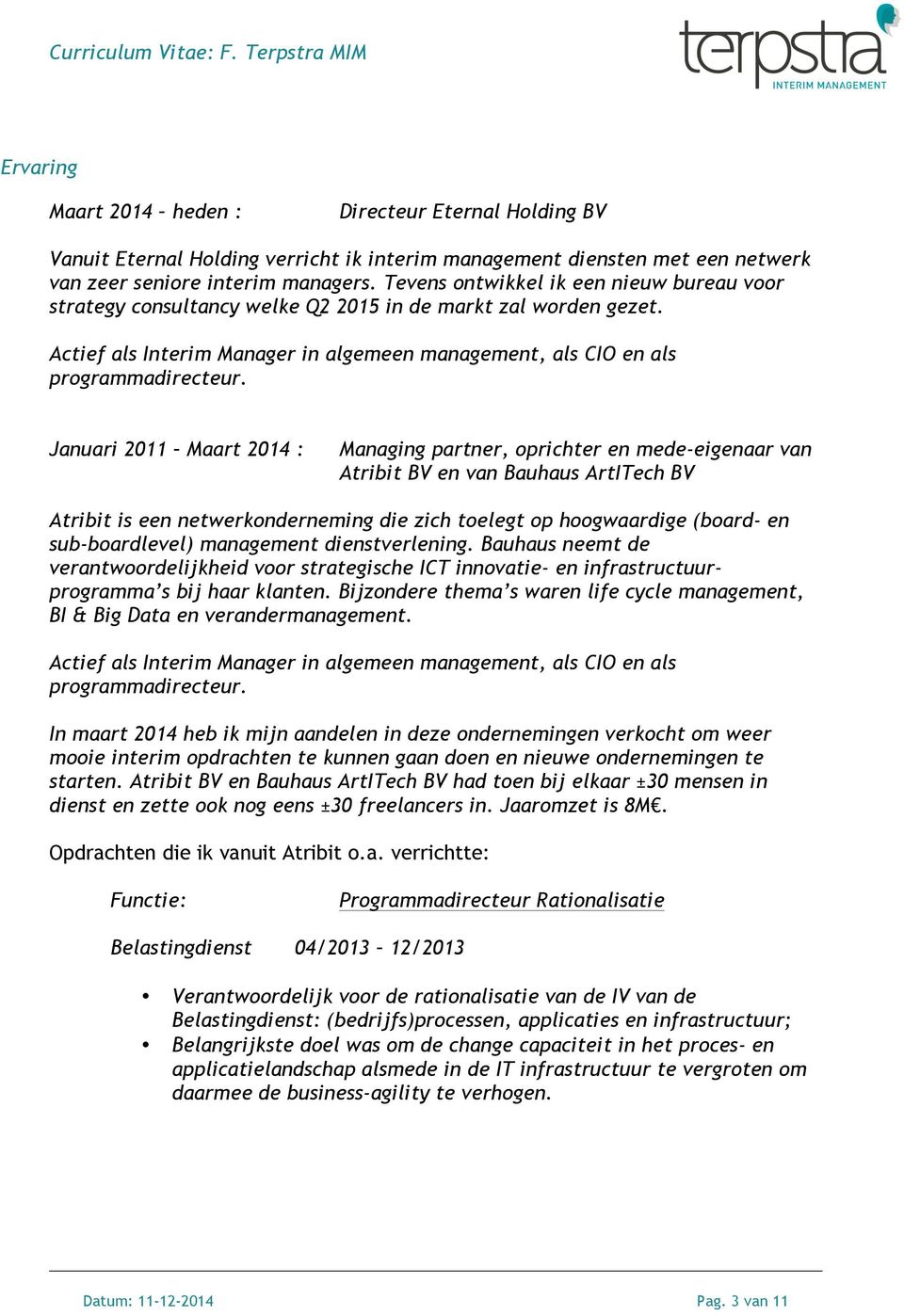 Januari 2011 Maart 2014 : Managing partner, oprichter en mede-eigenaar van Atribit BV en van Bauhaus ArtITech BV Atribit is een netwerkonderneming die zich toelegt op hoogwaardige (board- en