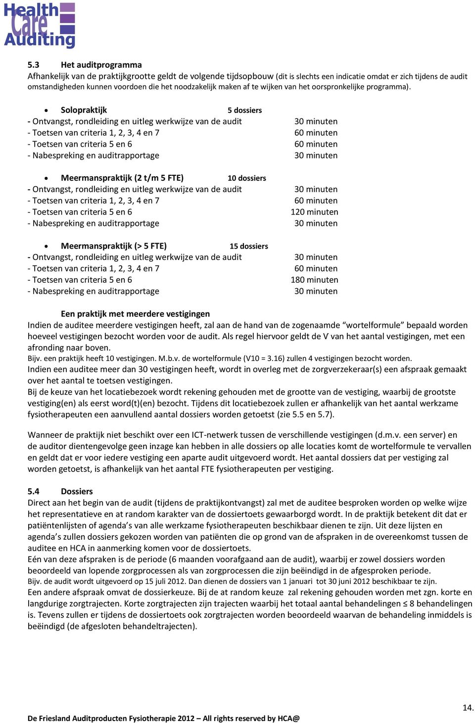 Solopraktijk 5 dossiers - Ontvangst, rondleiding en uitleg werkwijze van de audit 30 minuten - Toetsen van criteria 1, 2, 3, 4 en 7 60 minuten - Toetsen van criteria 5 en 6 60 minuten - Nabespreking