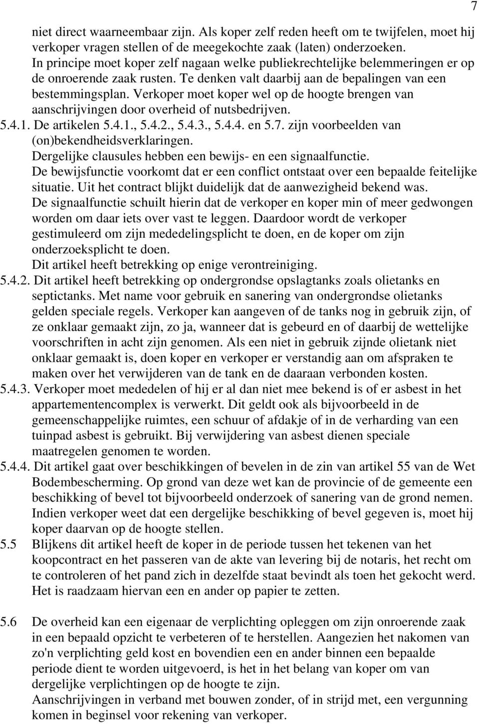 Verkoper moet koper wel op de hoogte brengen van aanschrijvingen door overheid of nutsbedrijven. 5.4.1. De artikelen 5.4.1., 5.4.2., 5.4.3., 5.4.4. en 5.7.