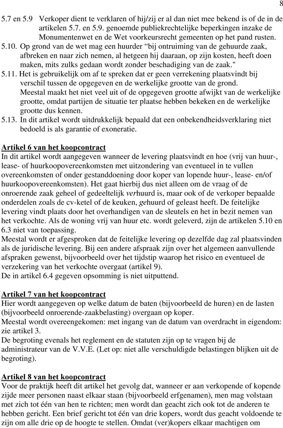 beschadiging van de zaak." 5.11. Het is gebruikelijk om af te spreken dat er geen verrekening plaatsvindt bij verschil tussen de opgegeven en de werkelijke grootte van de grond.