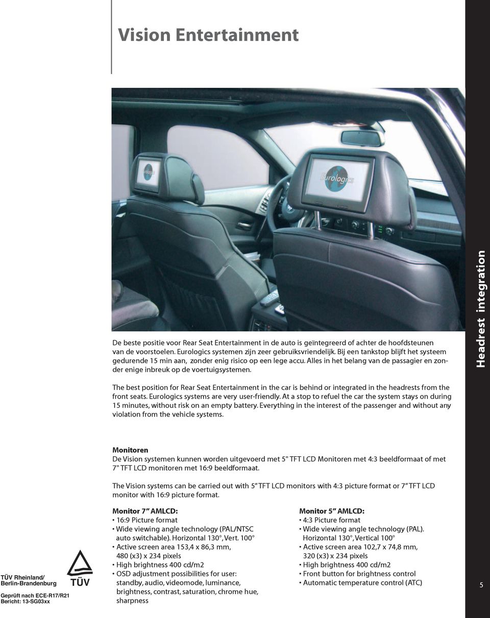 Headrest integration The best position for Rear Seat Entertainment in the car is behind or integrated in the headrests from the front seats. Eurologics systems are very user-friendly.