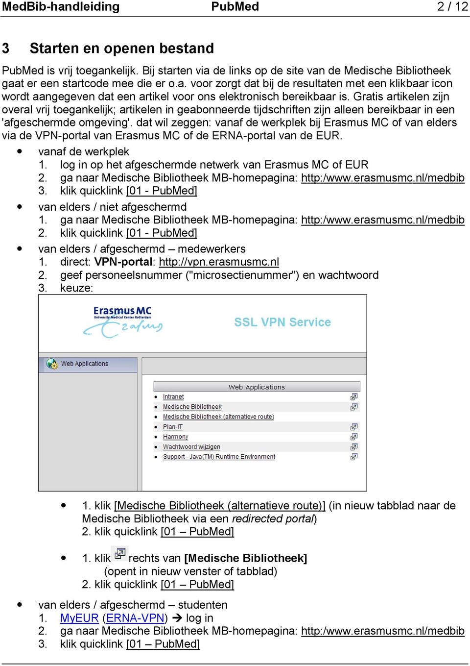 dat wil zeggen: vanaf de werkplek bij Erasmus MC of van elders via de VPN-portal van Erasmus MC of de ERNA-portal van de EUR. vanaf de werkplek 1.