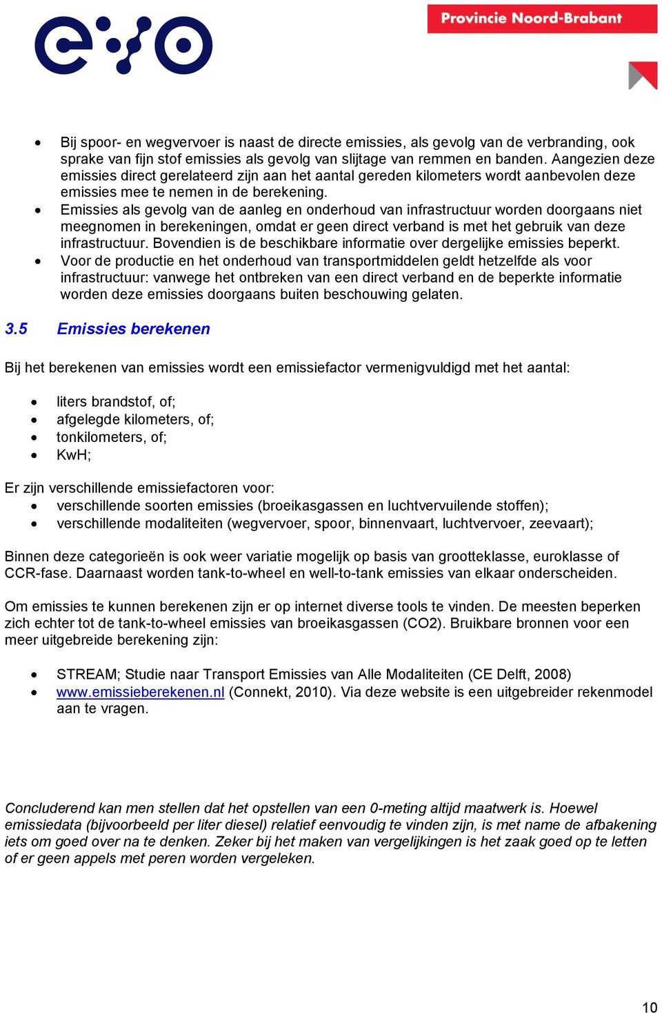 Emissies als gevolg van de aanleg en onderhoud van infrastructuur worden doorgaans niet meegnomen in berekeningen, omdat er geen direct verband is met het gebruik van deze infrastructuur.