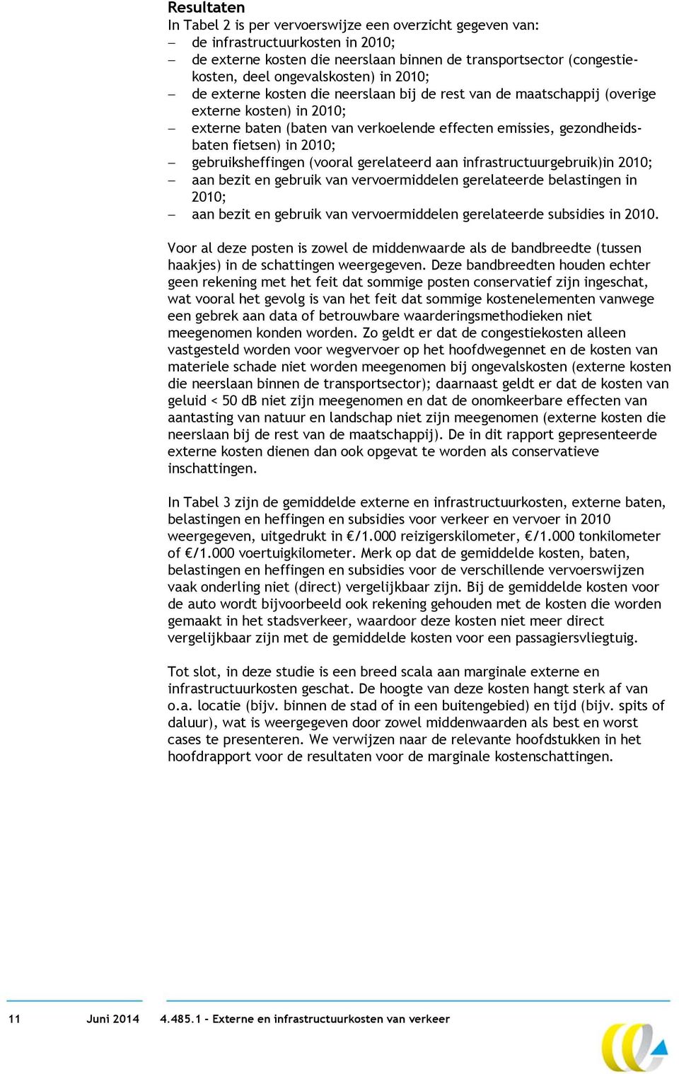 gebruiksheffingen (vooral gerelateerd aan infrastructuurgebruik)in 2010; aan bezit en gebruik van vervoermiddelen gerelateerde belastingen in 2010; aan bezit en gebruik van vervoermiddelen