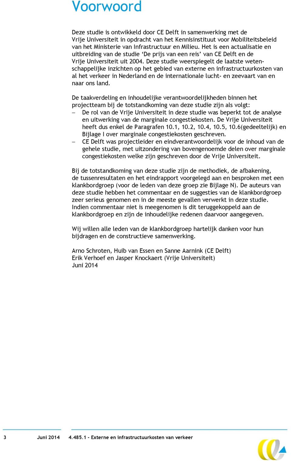 Deze studie weerspiegelt de laatste wetenschappelijke inzichten op het gebied van externe en infrastructuurkosten van al het verkeer in Nederland en de internationale lucht- en zeevaart van en naar