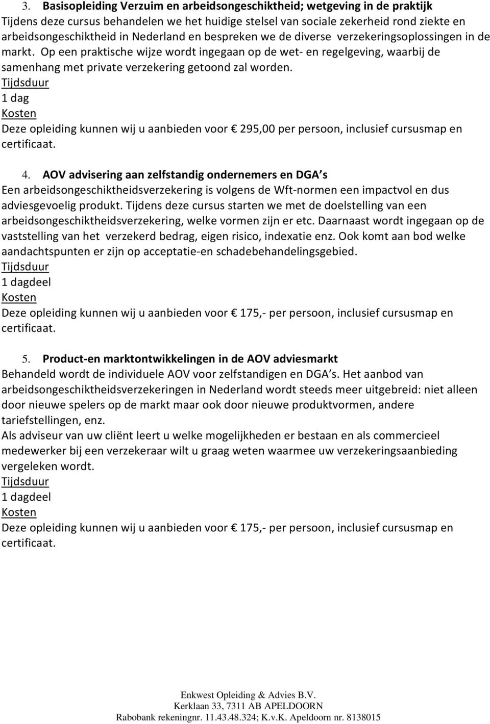 Op een praktische wijze wordt ingegaan op de wet en regelgeving, waarbij de samenhang met private verzekering getoond zal worden.