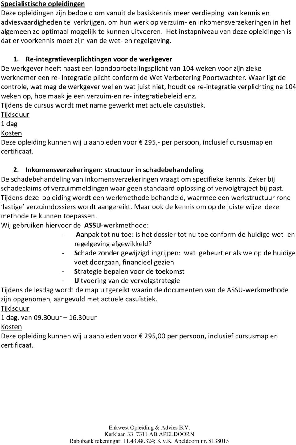 Re integratieverplichtingen voor de werkgever De werkgever heeft naast een loondoorbetalingsplicht van 104 weken voor zijn zieke werknemer een re integratie plicht conform de Wet Verbetering