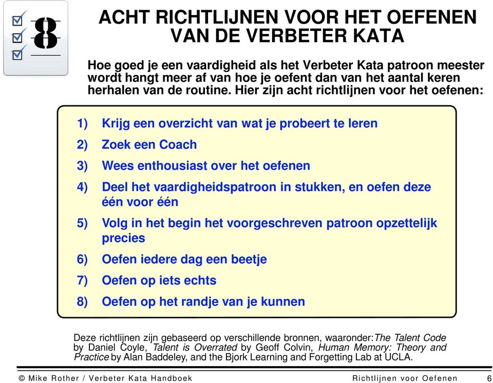 Hier zijn acht richtlijnen voor het oefenen: 1) Krijg een overzicht van wat je probeert te leren 2) Zoek een Coach 3) Wees enthousiast over het oefenen 4) Deel het vaardigheidspatroon in stukken, en