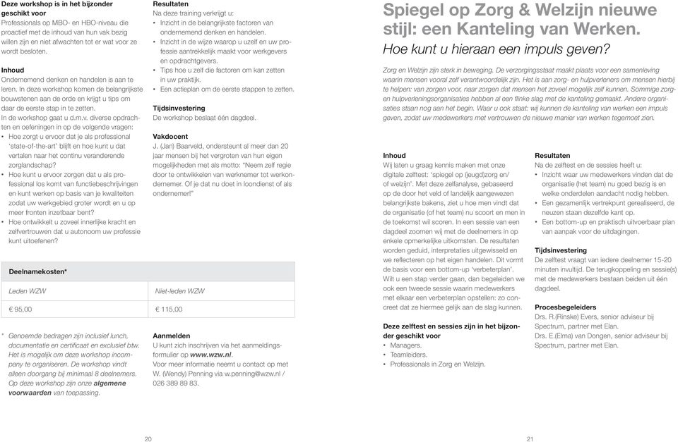 diverse opdrachten en oefeningen in op de volgende vragen: Hoe zorgt u ervoor dat je als professional state-of-the-art blijft en hoe kunt u dat vertalen naar het continu veranderende zorglandschap?