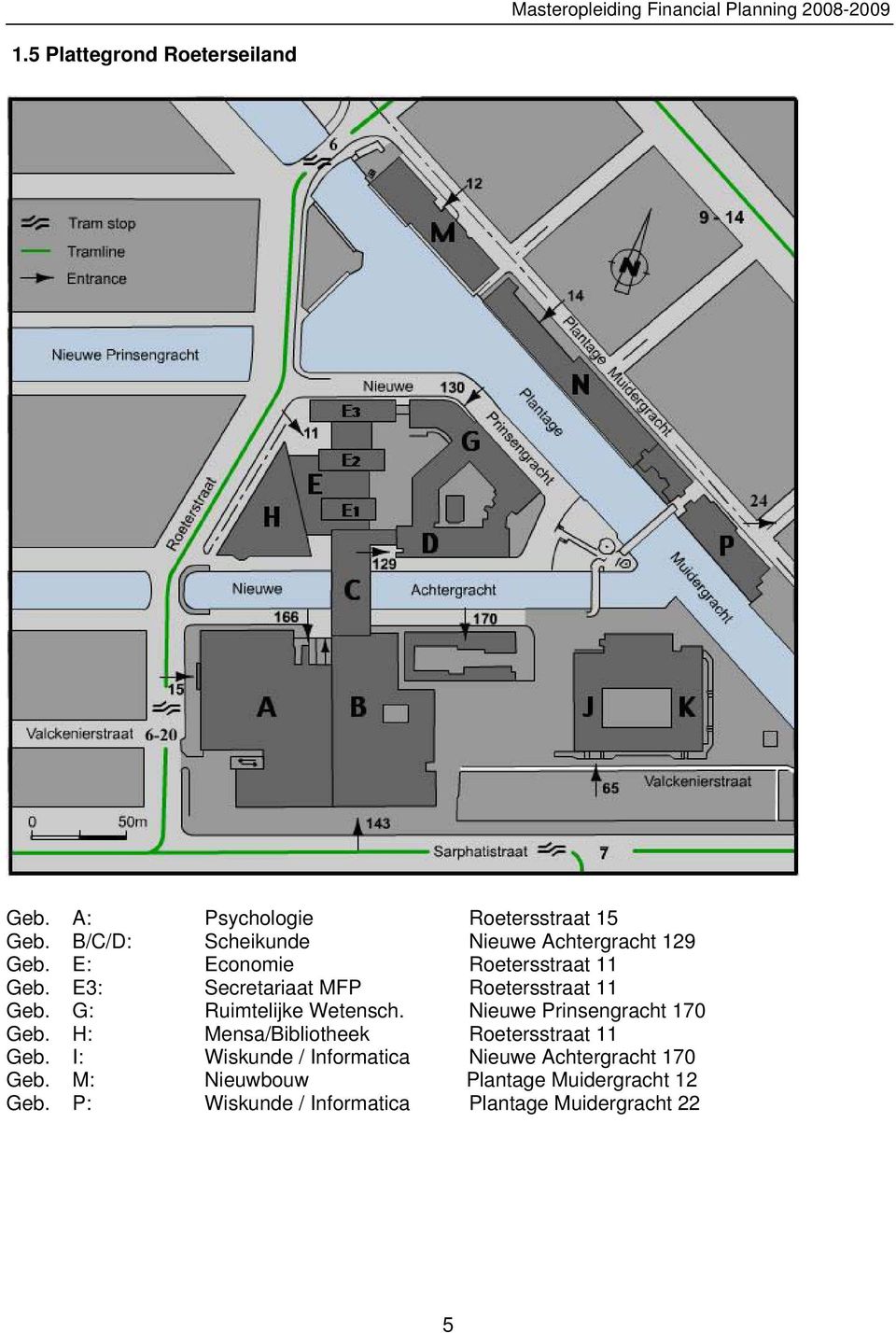 G: Ruimtelijke Wetensch. Nieuwe Prinsengracht 170 Geb. H: Mensa/Bibliotheek Roetersstraat 11 Geb.