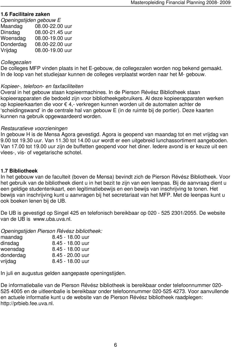 In de loop van het studiejaar kunnen de colleges verplaatst worden naar het M- gebouw. Kopieer-, telefoon- en faxfaciliteiten Overal in het gebouw staan kopieermachines.