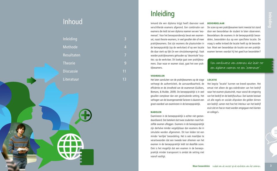 Dat zijn examens die plaatsvinden in de beroepspraktijk (op de werkvloer) of op een locatie die daar sterk op lijkt (in een simulatieomgeving).