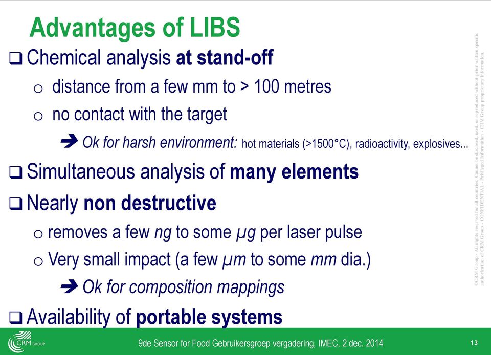 Advantages of LIBS Chemical analysis at stand-off o distance from a few mm to > 100 metres o no contact with the target Ok for harsh environment: hot materials (>1500 C),