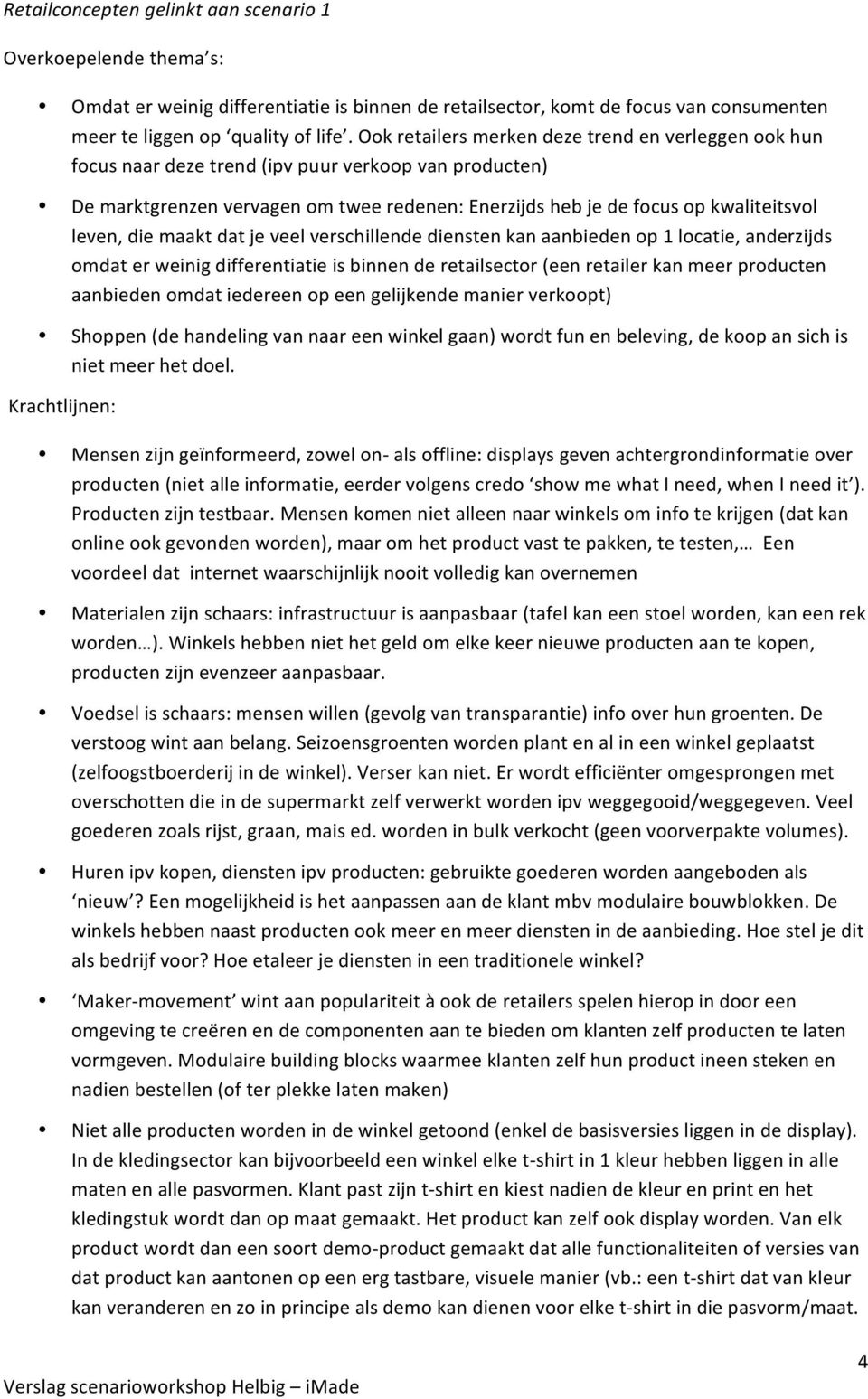 die maakt dat je veel verschillende diensten kan aanbieden op 1 locatie, anderzijds omdat er weinig differentiatie is binnen de retailsector (een retailer kan meer producten aanbieden omdat iedereen