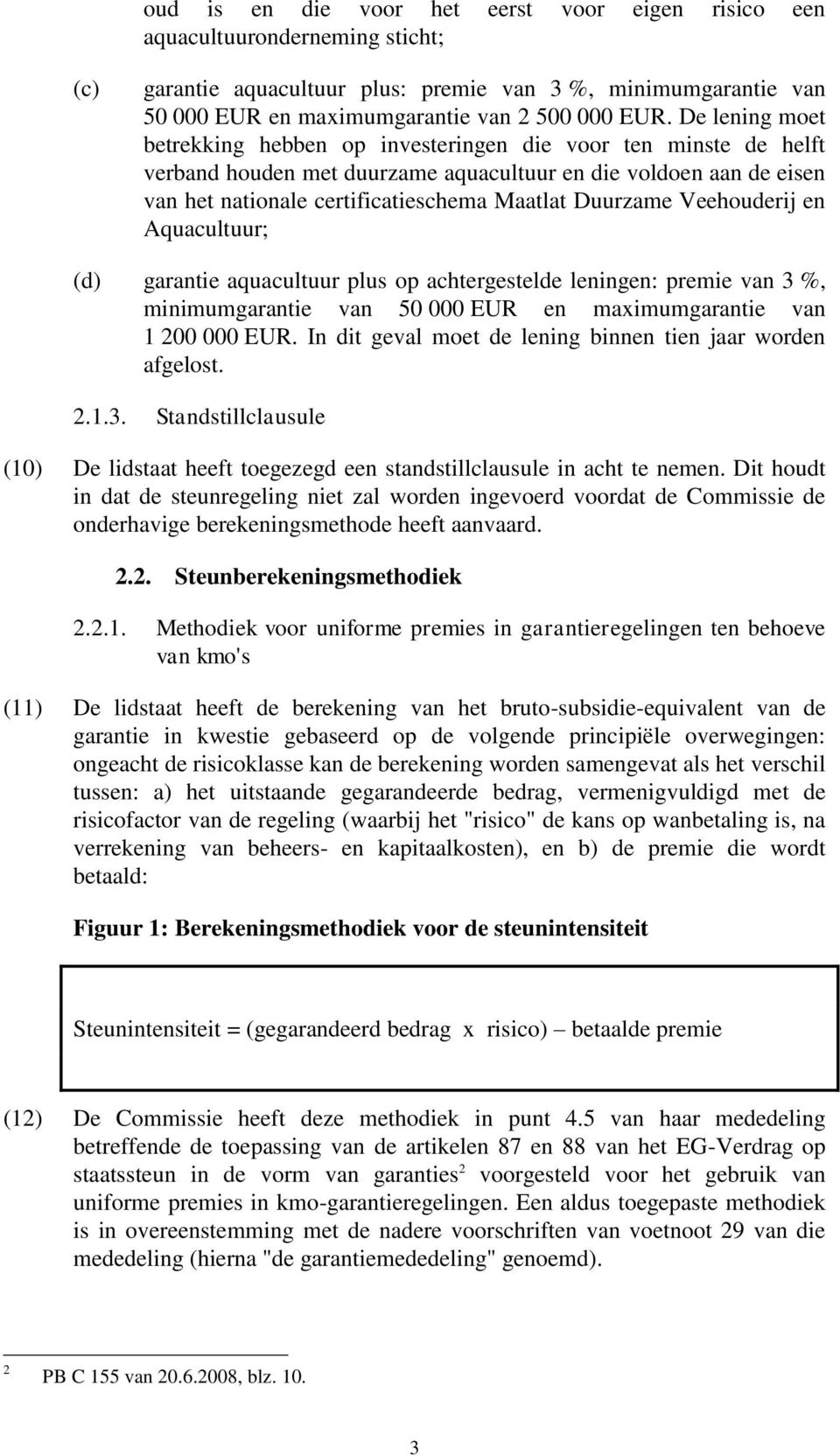 Duurzame Veehouderij en Aquacultuur; (d) garantie aquacultuur plus op achtergestelde leningen: premie van 3 %, minimumgarantie van 50 000 EUR en maximumgarantie van 1 200 000 EUR.