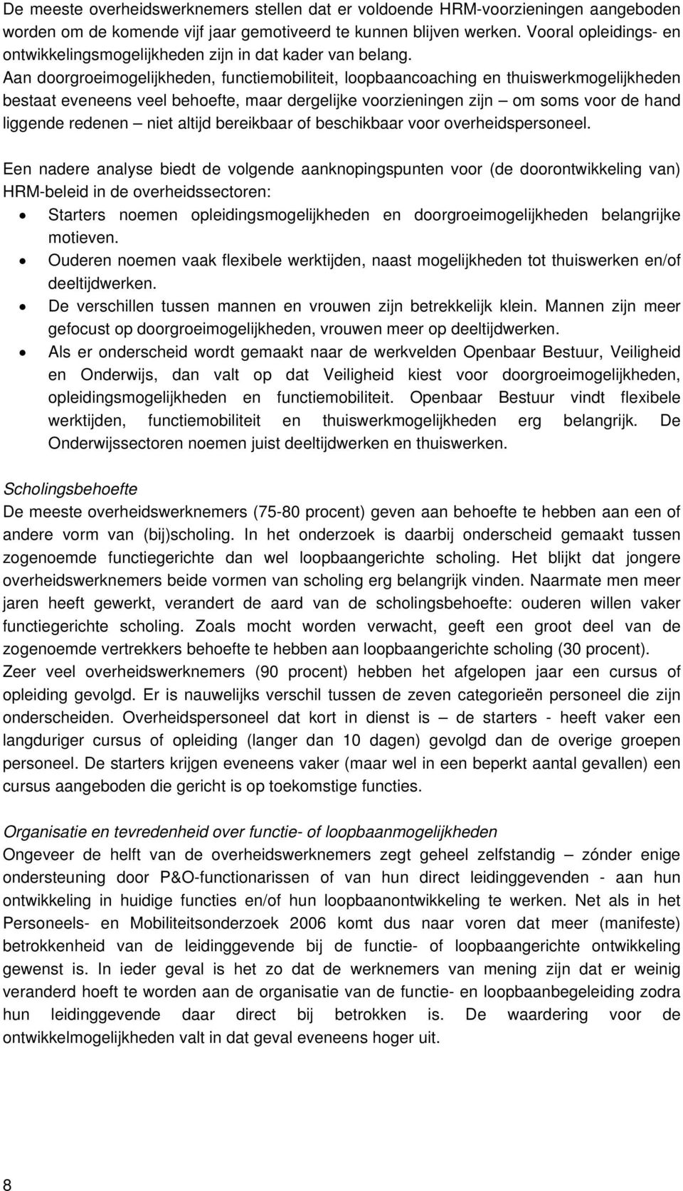 Aan doorgroeimogelijkheden, functiemobiliteit, loopbaancoaching en thuiswerkmogelijkheden bestaat eveneens veel behoefte, maar dergelijke voorzieningen zijn om soms voor de hand liggende redenen niet