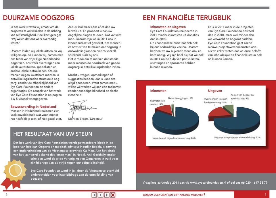 Zo kunnen wij, samen met ons team van vrijwillige ederlandse oogartsen, ons werk overdragen aan lokale autoriteiten, specialisten en andere lokale betrokkenen.