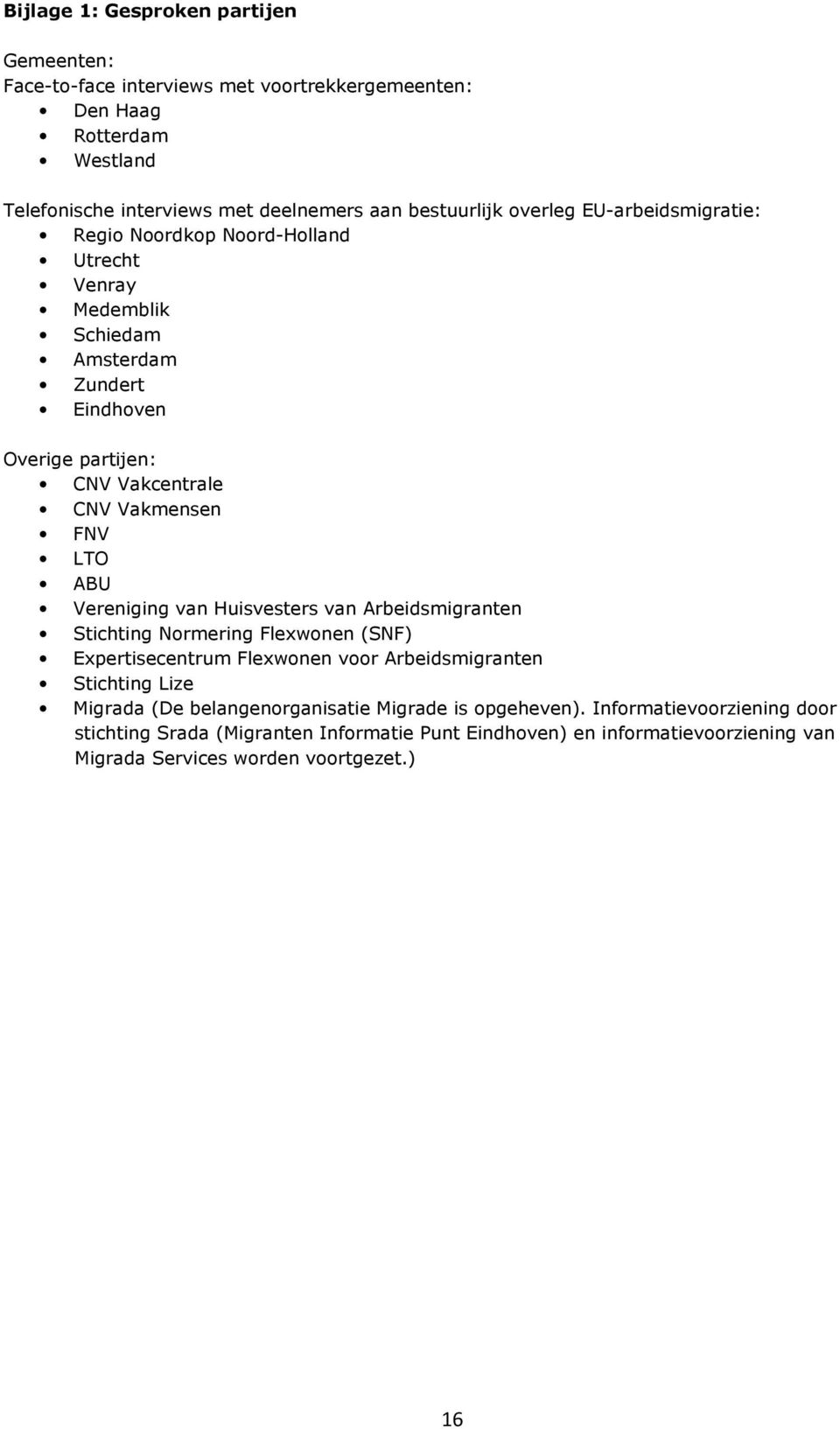 ABU Vereniging van Huisvesters van Arbeidsmigranten Stichting Normering Flexwonen (SNF) Expertisecentrum Flexwonen voor Arbeidsmigranten Stichting Lize Migrada (De