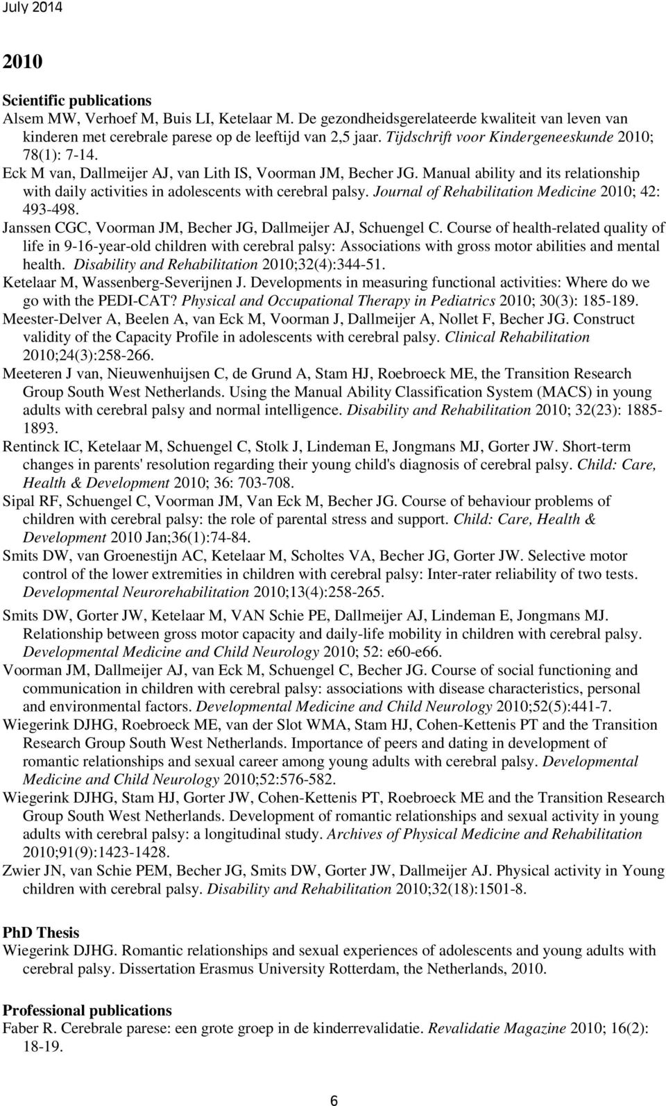 Manual ability and its relationship with daily activities in adolescents with cerebral palsy. Journal of Rehabilitation Medicine 2010; 42: 493-498.