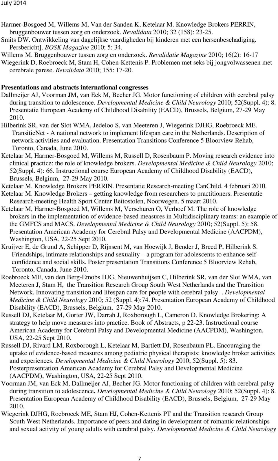 Revalidatie Magazine 2010; 16(2): 16-17 Wiegerink D, Roebroeck M, Stam H, Cohen-Kettenis P. Problemen met seks bij jongvolwassenen met cerebrale parese. Revalidata 2010; 155: 17-20.