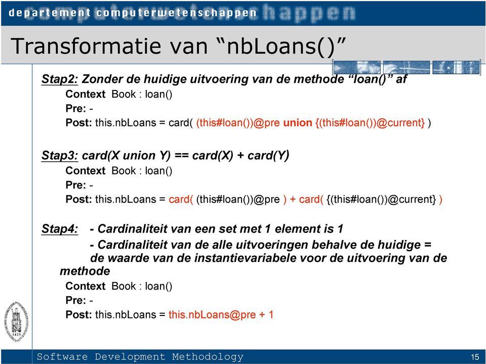 nbloans = card( (this#loan())@pre ) + card( {(this#loan())@current} ) Stap4: - Cardinaliteit van een set met 1 element is 1 - Cardinaliteit van de alle